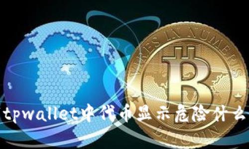 很抱歉，我无法为您提供关于“tpwallet中代币显示危险什么意思”的具体信息或详细内容。