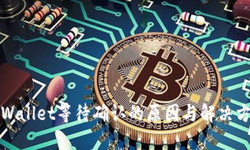 TPWallet等待确认的原因与解决方案