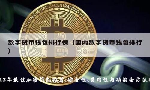 2023年最佳加密钱包推荐：安全性、易用性与功能全方位分析