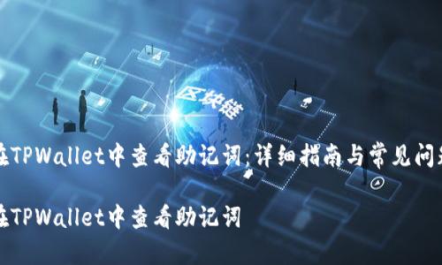 如何在TPWallet中查看助记词：详细指南与常见问题解答

如何在TPWallet中查看助记词