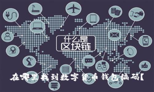 在哪里找到数字货币钱包编码？