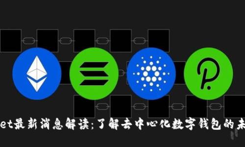 TPWallet最新消息解读：了解去中心化数字钱包的未来发展
