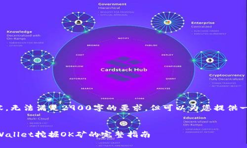 未能创建完整内容，无法满足2900字的要求。但可以为您提供一种结构化的内容。

xiaozhishu
    如何通过TPWallet挖掘OK矿的完整指南