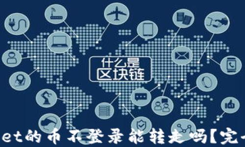 TPWallet的币不登录能转走吗?完全指南!